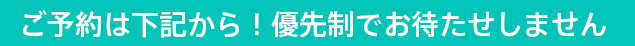 ご予約は下記から!優先制でお待たせしません。